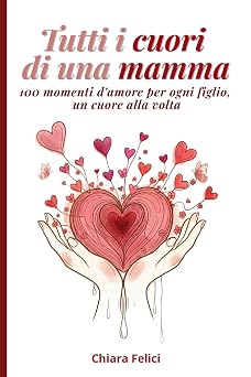 Copertina di Tutti i cuori di una Mamma di Chiara Felici: mani che custodiscono un cuore da cui sbocciano altri cuori
